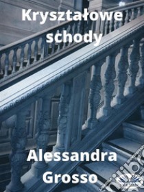 Krysztalowe Schody. E-book. Formato EPUB ebook di Alessandra Grosso