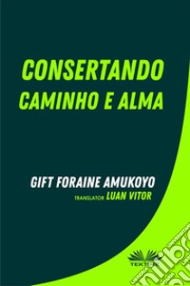 Consertando Caminho E Alma. E-book. Formato EPUB ebook di GIFT FORAINE AMUKOYO