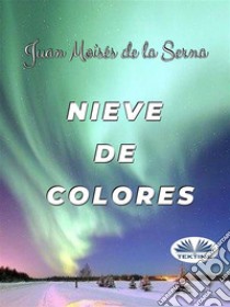 Nieve De Colores. E-book. Formato EPUB ebook di Juan Moisés de la Serna