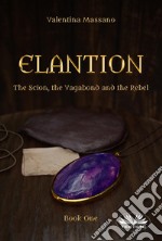 ElantionThe Scion, The Vagabond, And The Rebel. E-book. Formato EPUB