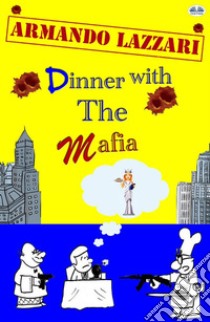 Dinner With The Mafia. E-book. Formato EPUB ebook di Armando Lazzari