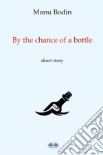 By The Chance Of A Bottle. E-book. Formato EPUB ebook