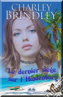 Le Dernier Siège Sur L'Hindenburg. E-book. Formato EPUB ebook di Charley Brindley