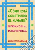 ¿Cómo Está Construido El Humano?Introducción Al Mundo Espiritual. E-book. Formato EPUB