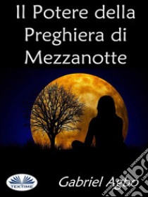 Il Potere Della Preghiera Di Mezzanotte. E-book. Formato EPUB ebook di Gabriel Agbo