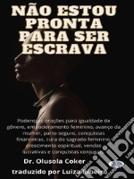 Não Estou Pronta Para Ser EscravaPoderosas Orações Para Igualdade De Gênero, Empoderamento Feminino, Avanço Da Mulher, Parto Seguro.. E-book. Formato EPUB ebook