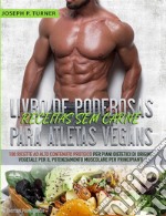 Livro De Poderosas Receitas Sem Carne Para Atletas Vegans100 Receitas Ricas Em Proteína Para Uma Dieta Muscular E À Base De Plantas Para Principiantes. E-book. Formato EPUB ebook