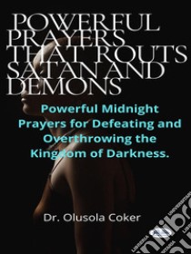 Prayers That Routs Satan And DemonsPowerful Midnight Prayers For Defeating And Overthrowing The Kingdom Of Darkness.. E-book. Formato EPUB ebook di Dr. Olusola Coker