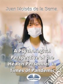 A Psychological Perspective Of The Health Personnel In Times Of Pandemic. E-book. Formato EPUB ebook di Juan Moisés de la Serna