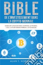 Bible De L&apos;Investissement Dans La Crypto-MonnaieGuide Sur La Blockchain, Le Minage, Le Trading, L&apos;ICO, La Plate-Forme Ethereum, Les Échanges.... E-book. Formato EPUB