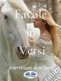 Favole In Versi. E-book. Formato EPUB ebook di Juan Moisés  De La Serna