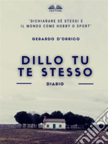 Dillo Tu Te StessoDiario. E-book. Formato EPUB ebook di Gerardo D'Orrico