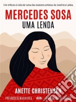 Mercedes Sosa - Uma LendaUm Tributo À Vida De Uma Das Maiores Artistas Da América Latina. E-book. Formato EPUB