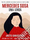 Mercedes Sosa - Uma LendaUm Tributo À Vida De Uma Das Maiores Artistas Da América Latina. E-book. Formato EPUB ebook