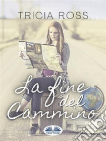 La Fine Del Cammino. E-book. Formato EPUB ebook di Tricia Ross