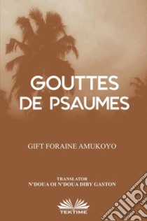 Gouttes De Psaumes. E-book. Formato EPUB ebook di GIFT FORAINE AMUKOYO