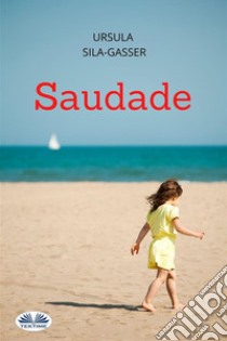 SaudadeStoria Di Una Donna Che Si Libera Dall'Invadenza Della Sua Famiglia Per Trovare Infine La Felicità. E-book. Formato EPUB ebook di Ursula Sila-Gasser