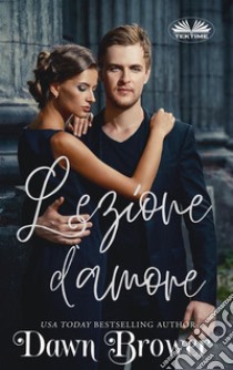 Lezione D’AmoreL’ Intento Del Cuore 6. E-book. Formato EPUB ebook di Dawn Brower