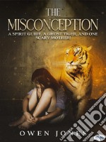 The MisconceptionA Spirit Guide, A Ghost Tiger, And One Scary Mother!. E-book. Formato EPUB ebook