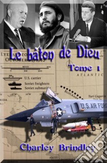 Le Bâton De Dieu, Tome 1Au Bord D'Une Catastrophe. E-book. Formato EPUB ebook di Charley Brindley