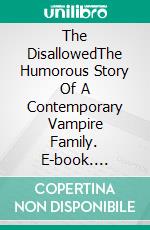 The DisallowedThe Humorous Story Of A Contemporary Vampire Family. E-book. Formato EPUB ebook