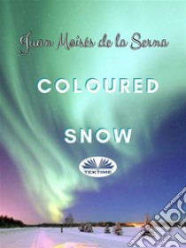 Coloured Snow. E-book. Formato EPUB ebook di Juan Moisés de la Serna