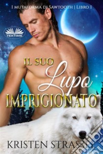 Il Suo Lupo Imprigionato. E-book. Formato EPUB ebook di Kristen Strassel