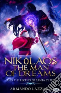 Nikolaos The Man Of Dreams ...and The Legend Of Santa Claus. E-book. Formato EPUB ebook di Armando Lazzari