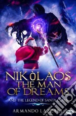 Nikolaos The Man Of Dreams ...and The Legend Of Santa Claus. E-book. Formato EPUB ebook