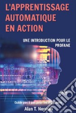 L&apos;Apprentissage Automatique En ActionGuide Pour Le Profane, Guide D’apprentissage Progressif Pour Débutants (Apprentissage Automatique). E-book. Formato EPUB ebook