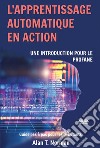 L&apos;Apprentissage Automatique En ActionGuide Pour Le Profane, Guide D’apprentissage Progressif Pour Débutants (Apprentissage Automatique). E-book. Formato EPUB ebook