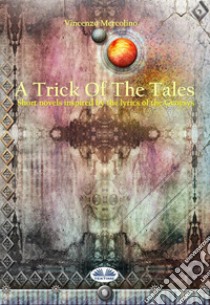 A Trick Of The TalesShort Novels Inspired By The Lyrics Of The Genesys. E-book. Formato EPUB ebook di Vincenzo Mercolino