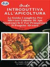 Guida Introduttiva All'ApicolturaLa Guida Completa Per Allevare Colonie Di Api, Mantenerle E Far Prosperare Il Proprio Alveare. E-book. Formato EPUB ebook di Olivia Cooper