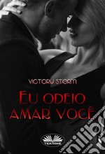 Eu Odeio Amar Você. E-book. Formato EPUB ebook