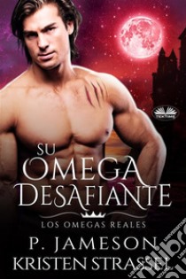 Su Omega DesafianteLas Omegas Reales. E-book. Formato EPUB ebook di Kristen Strassel