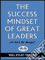 The Success Mindset Of Great Leaders(It Ain&apos;T The Money!). E-book. Formato EPUB ebook