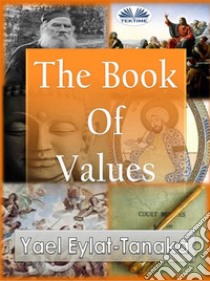 The Book Of ValuesAn Inspirational Guide To Our Moral Dilemmas. E-book. Formato EPUB ebook di Yael Eylat-Tanaka