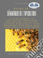 Guide De Démarrage De L&apos;ApicultureLe Guide Complet Pour Élever Des Abeilles. E-book. Formato EPUB