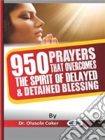 950 Prayers That Overcome The Spirit Of Delayed And Detained Blessings. E-book. Formato EPUB ebook