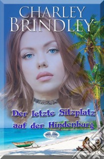 Der Letzte Sitzplatz Auf Der Hindenburg. E-book. Formato EPUB ebook di Charley Brindley