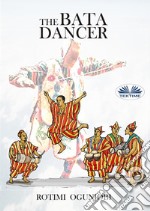 The Bata Dancer. E-book. Formato EPUB ebook