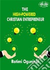 The High-Powered Christian EntrepreneurHow To Achieve Your Life And Financial Goals. E-book. Formato EPUB ebook