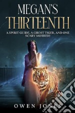 Megan&apos;s ThirteenthA Spirit Guide, A Ghost Tiger And One Scary Mother!. E-book. Formato EPUB ebook