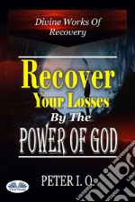 Recover Your Losses By The Power Of GodDivine Works Of Recovery (Supernatural Ways God Recovers Our Losses). E-book. Formato EPUB ebook