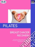 Pilates And Breast Cancer Recovery. E-book. Formato EPUB ebook