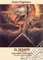 El DesafíoEl Conflicto Entre Cristianismo Y Gnosticismo En Los Primeros Siglos De La Iglesia - Ensayo. E-book. Formato EPUB