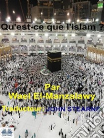 Qu'Est-Ce Que L'Islam ?. E-book. Formato EPUB ebook di Wael El-manzalawy