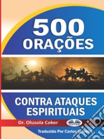 500 Orações Contra Ataques Espirituais. E-book. Formato EPUB ebook di Dr. Olusola Coker