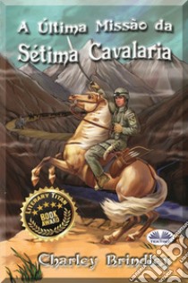 A Última Missão Da Sétima Cavalaria. E-book. Formato EPUB ebook di Charley Brindley