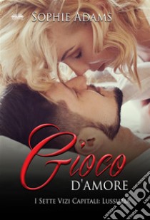 Gioco D'AmoreLussuria. E-book. Formato EPUB ebook di Sophie Adams